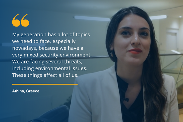 portrait of a young participant stating: “My generation has a lot of topics we need to face, especially nowadays, because we have a very mixed security environment. We are facing several threats, including environmental issues. These things affect all of us.”
