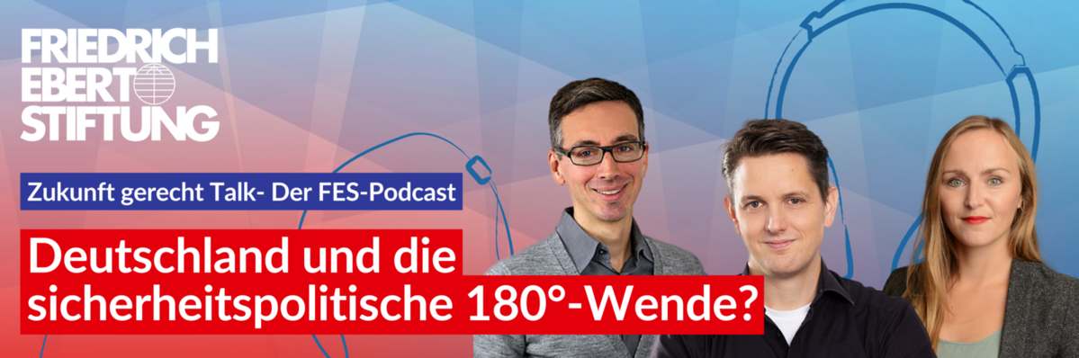 Podcast Fleyer des FES Podcast "Zukunft gerecht": Deutschland und die sicherheitspolitische 180-Grad Wende? 